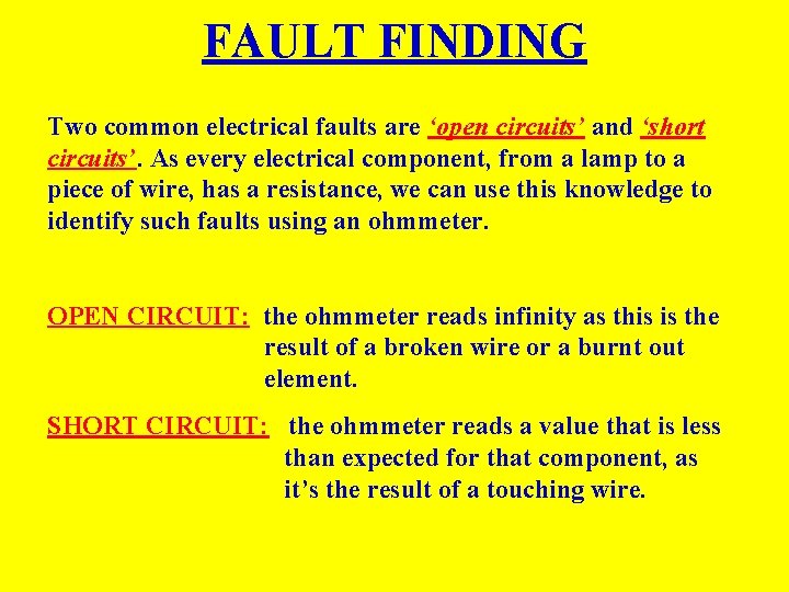 FAULT FINDING Two common electrical faults are ‘open circuits’ and ‘short circuits’. As every