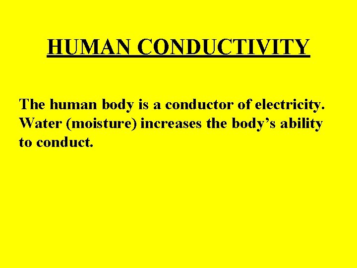 HUMAN CONDUCTIVITY The human body is a conductor of electricity. Water (moisture) increases the