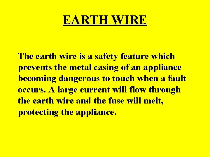 EARTH WIRE The earth wire is a safety feature which prevents the metal casing