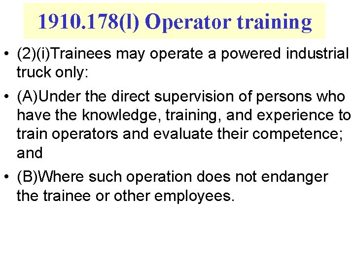 1910. 178(l) Operator training • (2)(i)Trainees may operate a powered industrial truck only: •