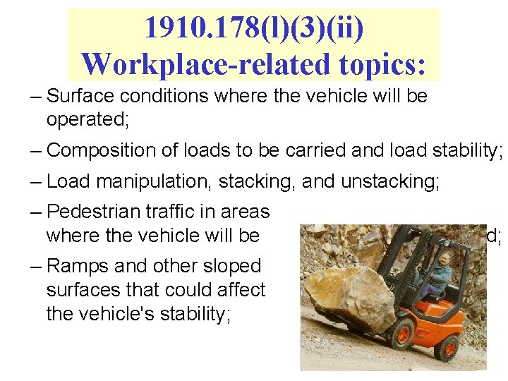 1910. 178(l)(3)(ii) Workplace-related topics: – Surface conditions where the vehicle will be operated; –
