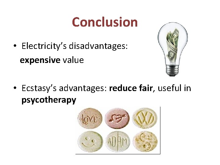 Conclusion • Electricity’s disadvantages: expensive value • Ecstasy’s advantages: reduce fair, useful in psycotherapy