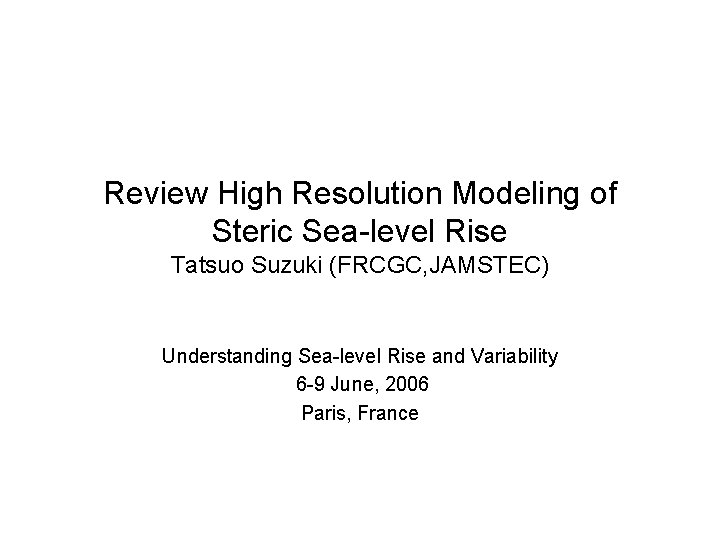 Review High Resolution Modeling of Steric Sea-level Rise Tatsuo Suzuki (FRCGC, JAMSTEC) Understanding Sea-level