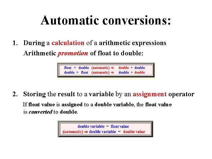 Automatic conversions: 1. During a calculation of a arithmetic expressions Arithmetic promotion of float