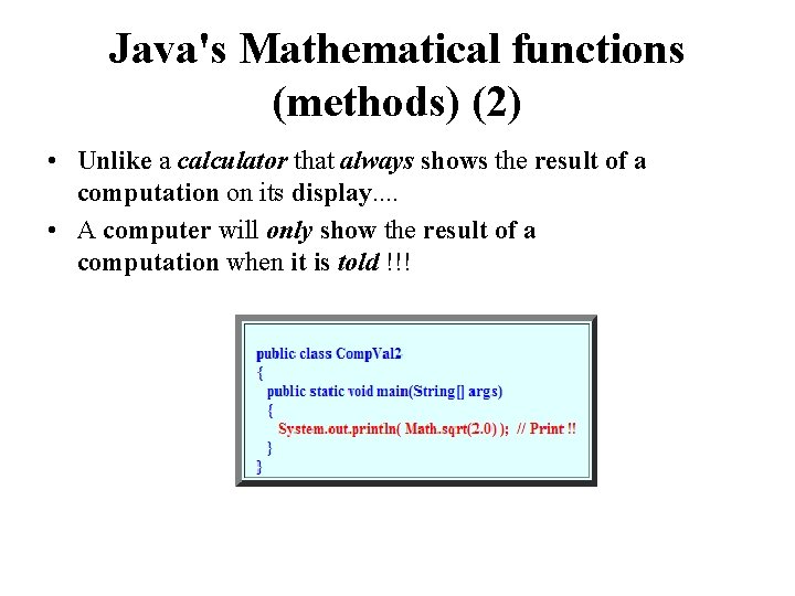 Java's Mathematical functions (methods) (2) • Unlike a calculator that always shows the result