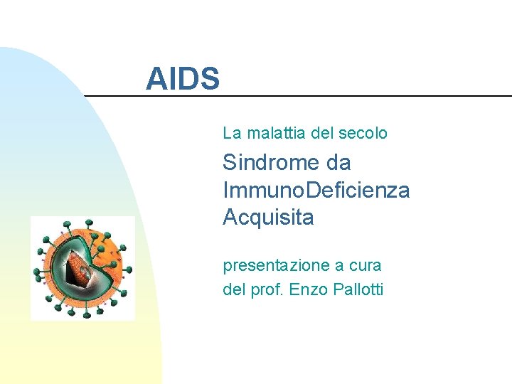 AIDS La malattia del secolo Sindrome da Immuno. Deficienza Acquisita presentazione a cura del