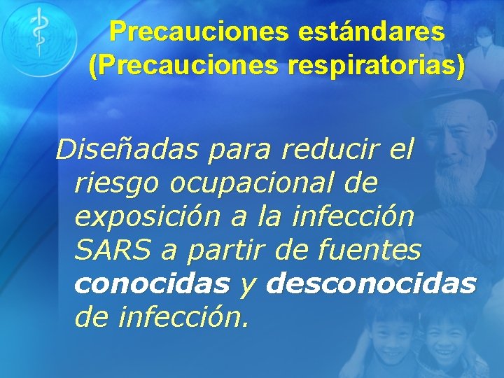 Precauciones estándares (Precauciones respiratorias) Diseñadas para reducir el riesgo ocupacional de exposición a la