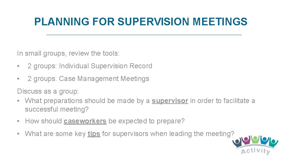 PLANNING FOR SUPERVISION MEETINGS In small groups, review the tools: • 2 groups: Individual
