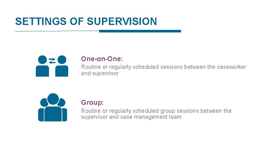 SETTINGS OF SUPERVISION One-on-One: Routine or regularly scheduled sessions between the caseworker and supervisor