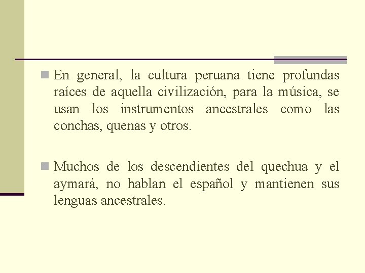 n En general, la cultura peruana tiene profundas raíces de aquella civilización, para la