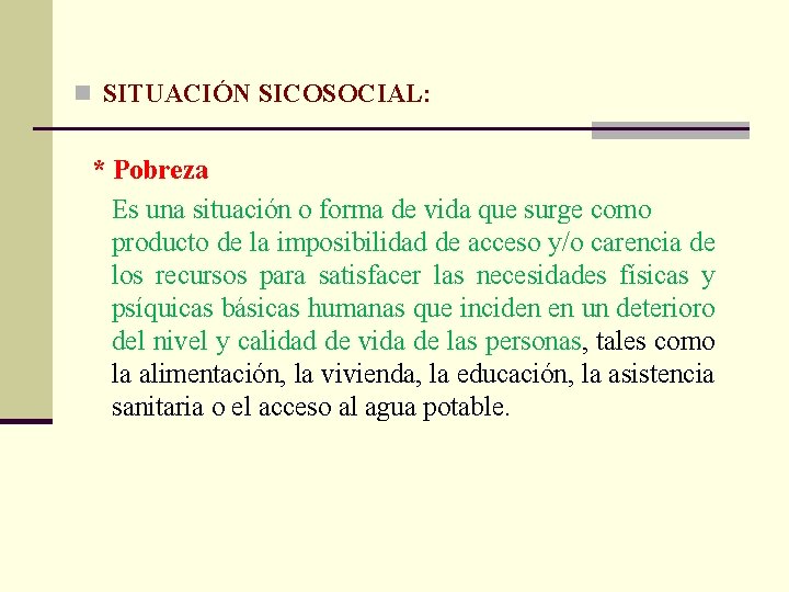 n SITUACIÓN SICOSOCIAL: * Pobreza Es una situación o forma de vida que surge