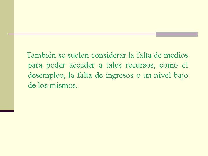  También se suelen considerar la falta de medios para poder acceder a tales