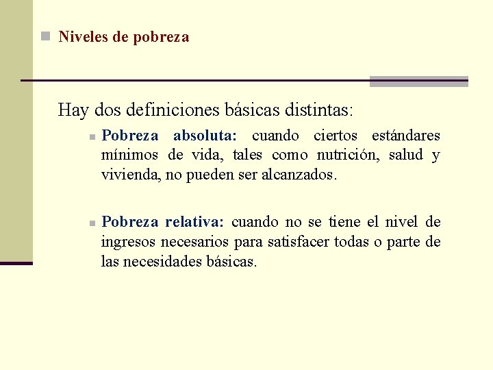 n Niveles de pobreza Hay dos definiciones básicas distintas: n n Pobreza absoluta: cuando