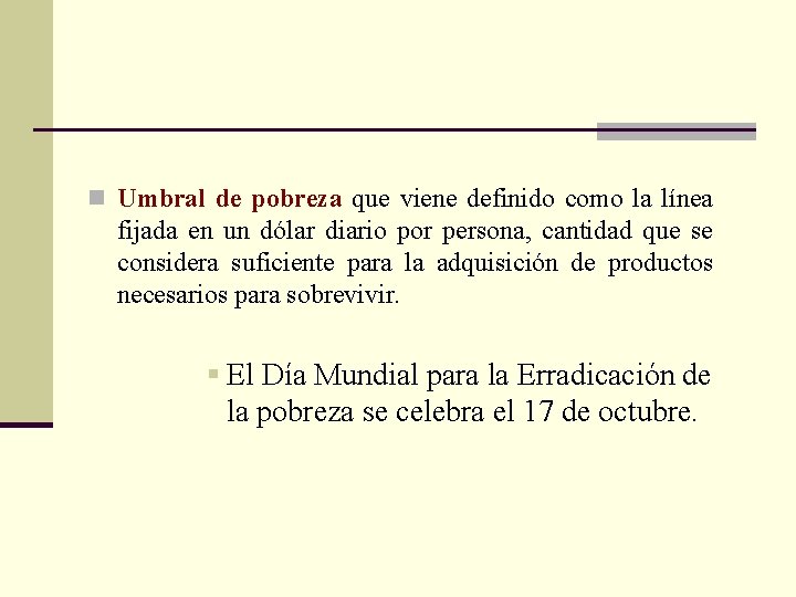 n Umbral de pobreza que viene definido como la línea fijada en un dólar