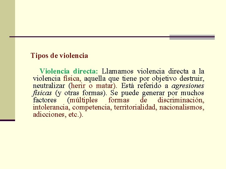 Tipos de violencia Violencia directa: Llamamos violencia directa a la violencia física, aquella que