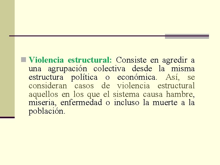 n Violencia estructural: Consiste en agredir a una agrupación colectiva desde la misma estructura