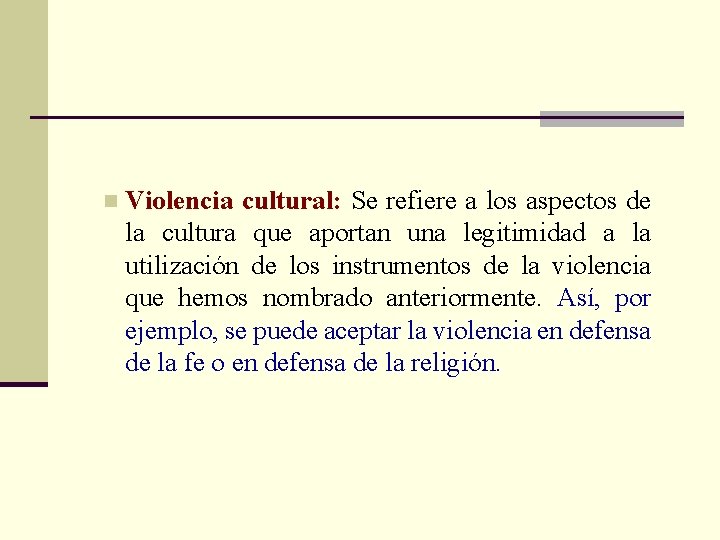 n Violencia cultural: Se refiere a los aspectos de la cultura que aportan una