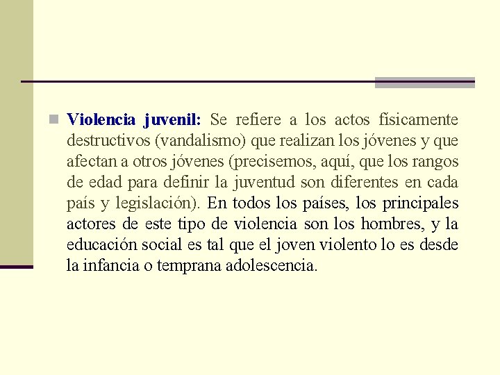 n Violencia juvenil: Se refiere a los actos físicamente destructivos (vandalismo) que realizan los