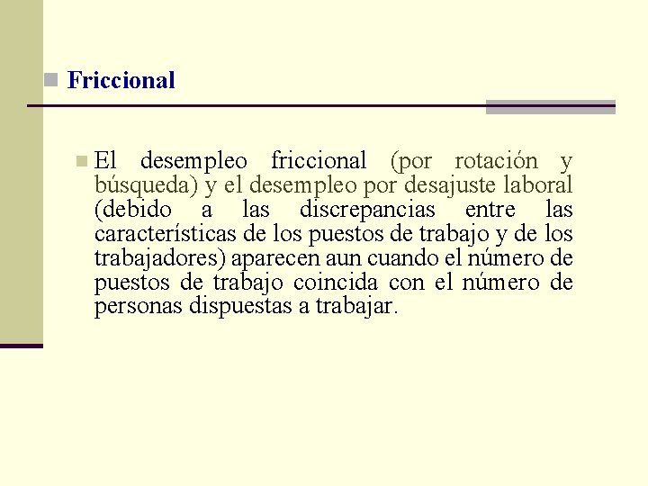 n Friccional n El desempleo friccional (por rotación y búsqueda) y el desempleo por
