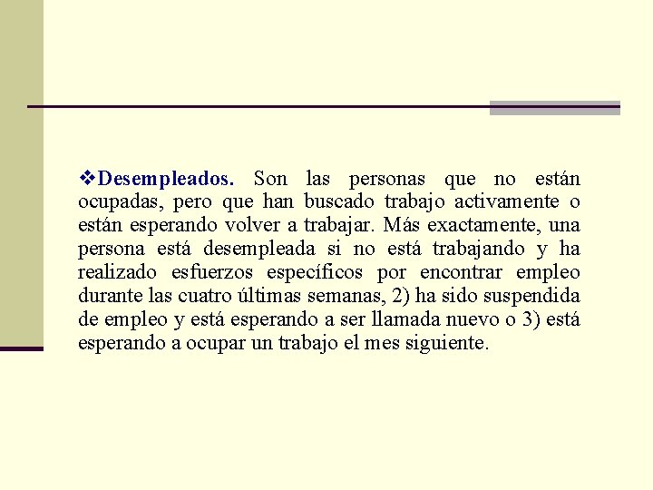 v. Desempleados. Son las personas que no están ocupadas, pero que han buscado trabajo