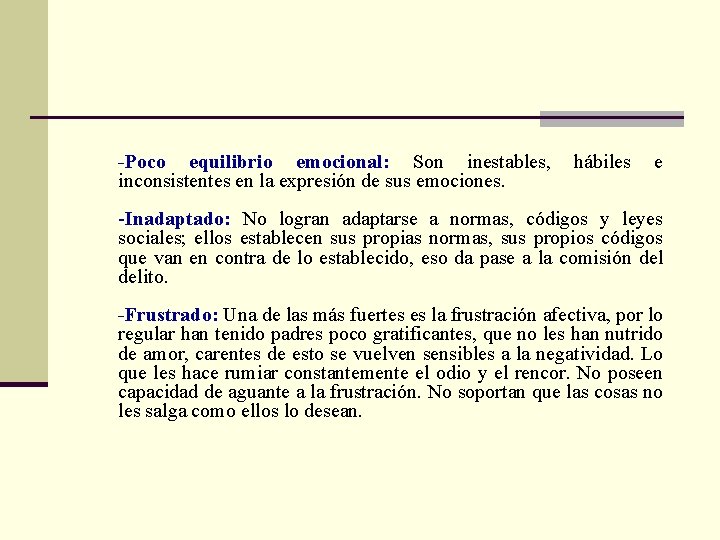 -Poco equilibrio emocional: Son inestables, hábiles e inconsistentes en la expresión de sus emociones.