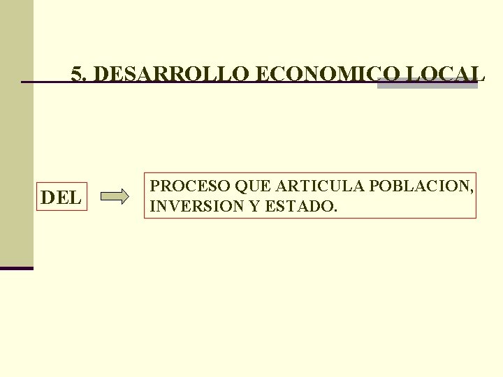 5. DESARROLLO ECONOMICO LOCAL DEL PROCESO QUE ARTICULA POBLACION, INVERSION Y ESTADO. 