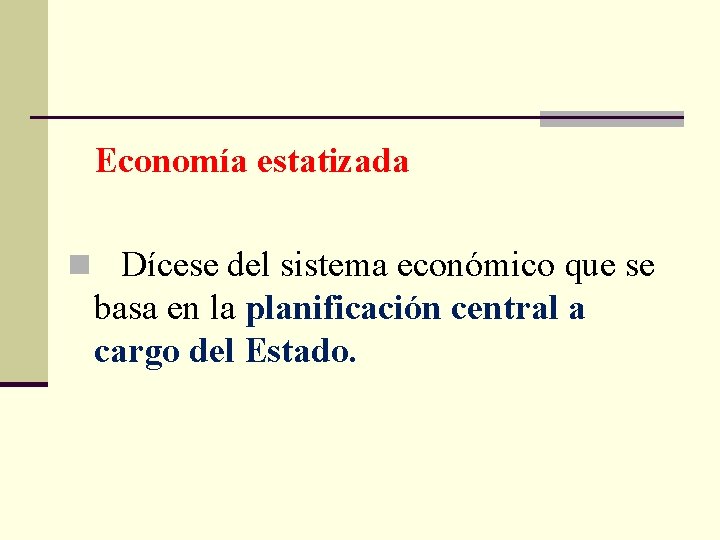  Economía estatizada n Dícese del sistema económico que se basa en la planificación
