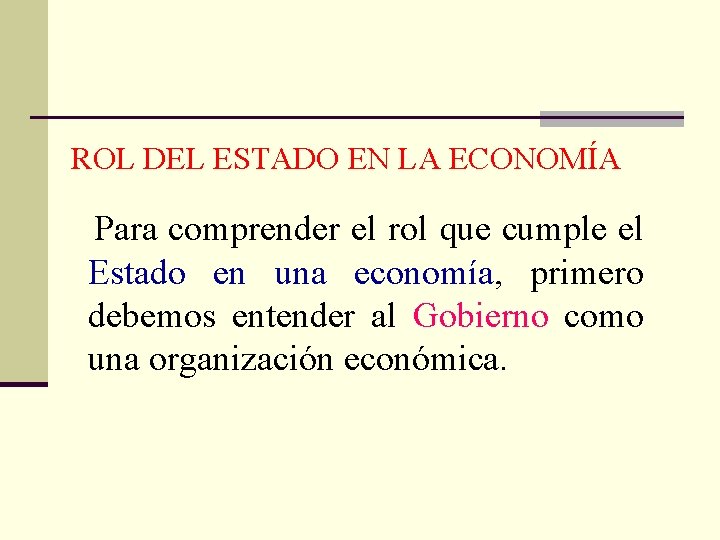  ROL DEL ESTADO EN LA ECONOMÍA Para comprender el rol que cumple el