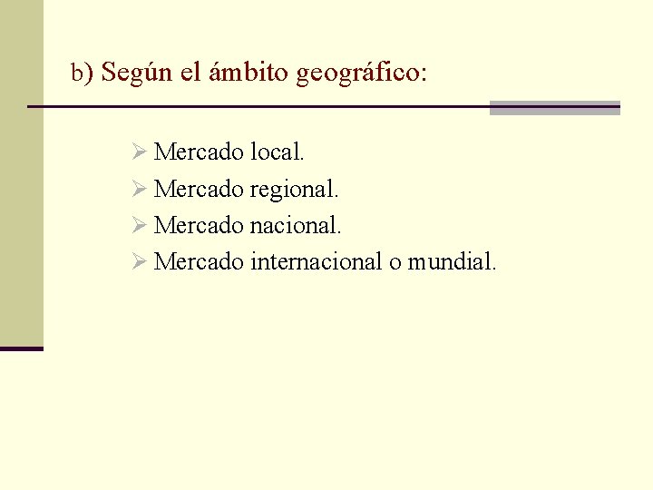 b) Según el ámbito geográfico: Ø Mercado local. Ø Mercado regional. Ø Mercado nacional.