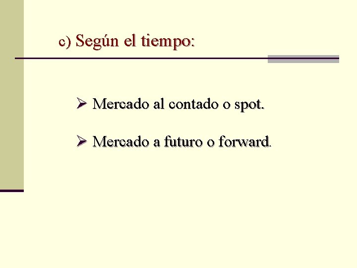 c) Según el tiempo: Ø Mercado al contado o spot. Ø Mercado a futuro