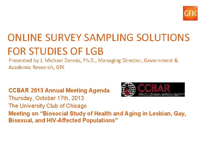 ONLINE SURVEY SAMPLING SOLUTIONS FOR STUDIES OF LGB Presented by J. Michael Dennis, Ph.