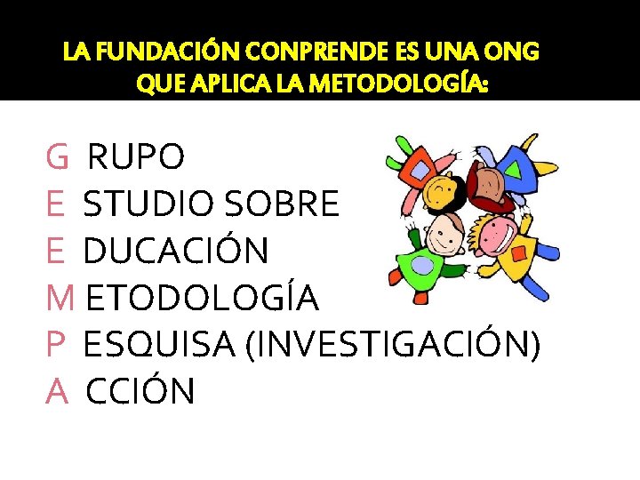 LA FUNDACIÓN CONPRENDE ES UNA ONG QUE APLICA LA METODOLOGÍA: G RUPO E STUDIO