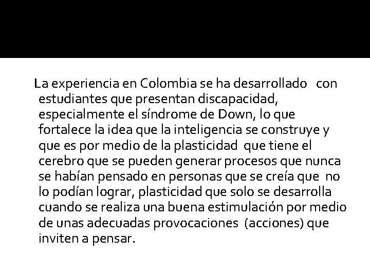 La experiencia en Colombia se ha desarrollado con estudiantes que presentan discapacidad, especialmente el