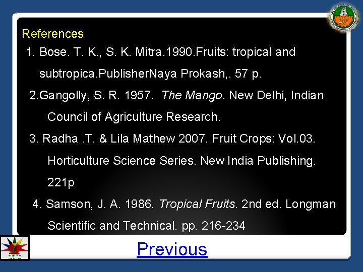 References 1. Bose. T. K. , S. K. Mitra. 1990. Fruits: tropical and subtropica.
