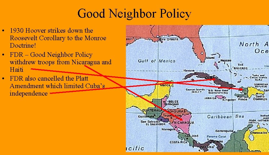 Good Neighbor Policy • 1930 Hoover strikes down the Roosevelt Corollary to the Monroe Good Neighbor Policy • 1930 Hoover strikes down the Roosevelt Corollary to the Monroe