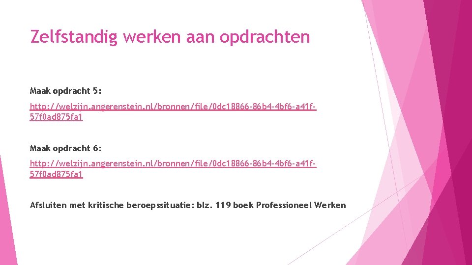 Zelfstandig werken aan opdrachten Maak opdracht 5: http: //welzijn. angerenstein. nl/bronnen/file/0 dc 18866 -86
