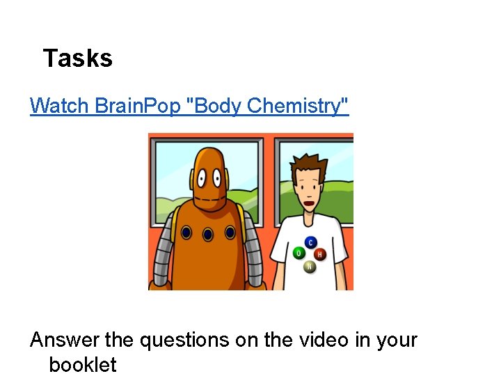 Tasks Watch Brain. Pop "Body Chemistry" Answer the questions on the video in your