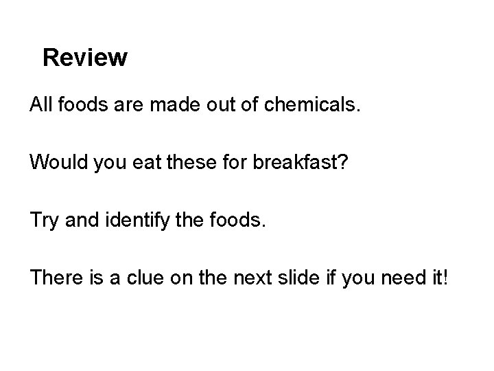 Review All foods are made out of chemicals. Would you eat these for breakfast?