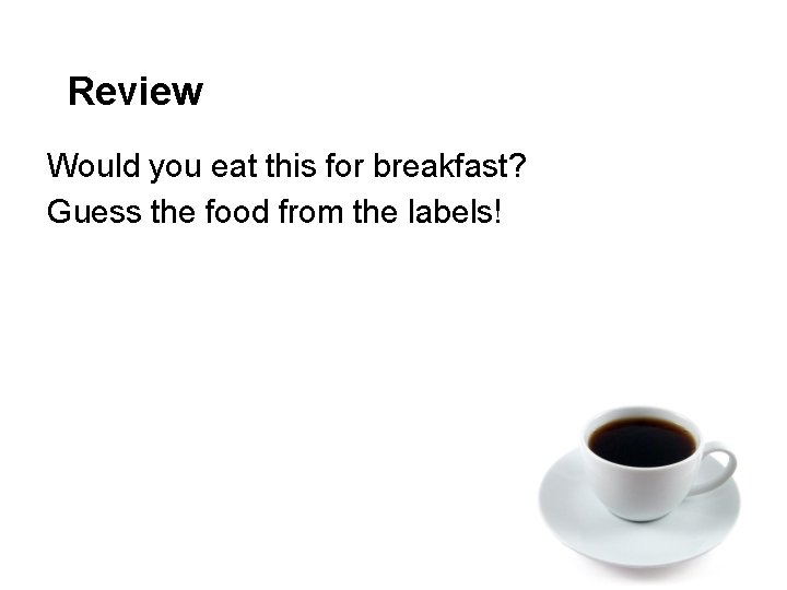 Review Would you eat this for breakfast? Guess the food from the labels! 
