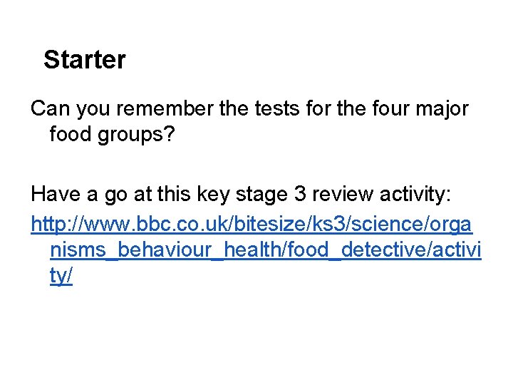 Starter Can you remember the tests for the four major food groups? Have a