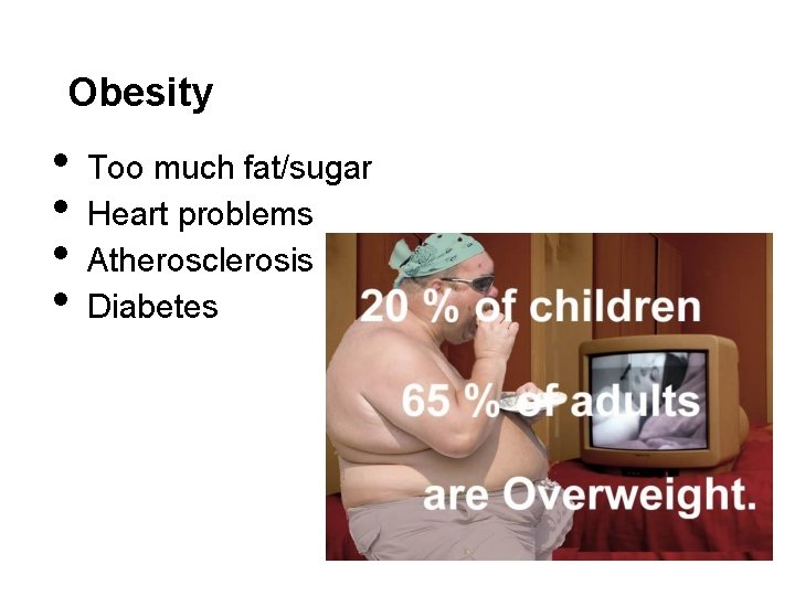 Obesity • • Too much fat/sugar Heart problems Atherosclerosis Diabetes 