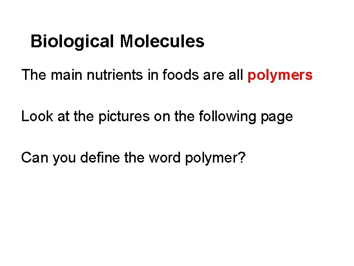 Biological Molecules The main nutrients in foods are all polymers Look at the pictures