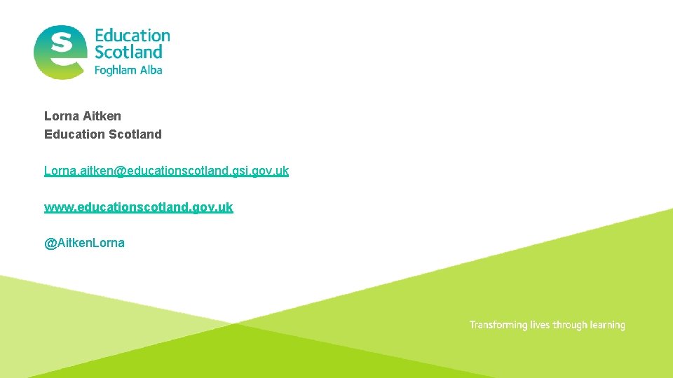 Lorna Aitken Education Scotland Lorna. aitken@educationscotland. gsi. gov. uk www. educationscotland. gov. uk @Aitken.