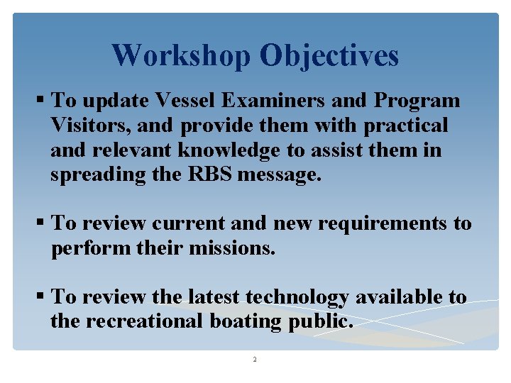 Workshop Objectives To update Vessel Examiners and Program Visitors, and provide them with practical