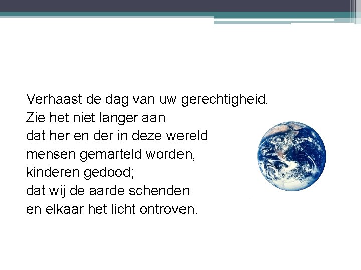 Verhaast de dag van uw gerechtigheid. Zie het niet langer aan dat her en