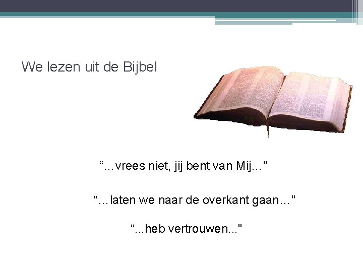 We lezen uit de Bijbel “…vrees niet, jij bent van Mij…” “…laten we naar