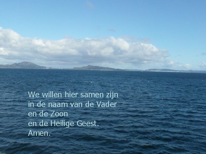 We willen hier samen zijn in de naam van de Vader en de We willen hier samen zijn in de naam van de Vader en de