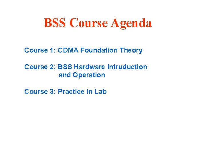 BSS Course Agenda Course 1: CDMA Foundation Theory Course 2: BSS Hardware Intruduction and BSS Course Agenda Course 1: CDMA Foundation Theory Course 2: BSS Hardware Intruduction and