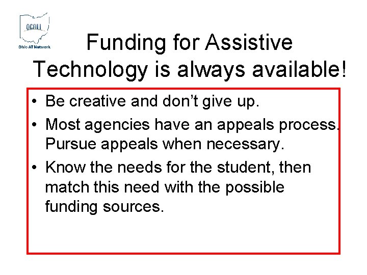 Funding for Assistive Technology is always available! • Be creative and don’t give up. Funding for Assistive Technology is always available! • Be creative and don’t give up.
