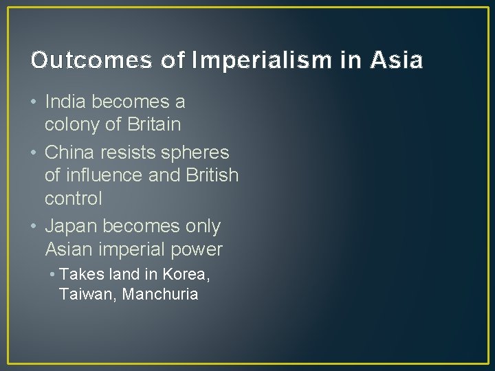 Outcomes of Imperialism in Asia • India becomes a colony of Britain • China